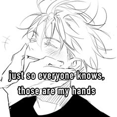 an anime character with the caption just so everyone knows, those are my hands