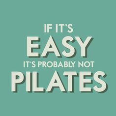 the words if it's easy, it's probably not pilates