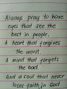 a piece of paper with writing on it that says, always pray to have eyes that see the best in people