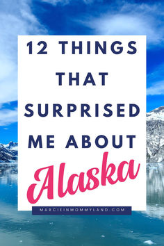 alaska with the text 12 things that surprised me about alaska