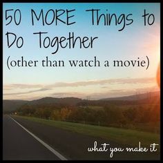 what you make it: 50 things to do (other than movies) Things To Do For Anniversary, Things To Do Together, What I Like About You, Under Your Spell, Romantic Things To Do, Watching Movies, After Life, Lovey Dovey