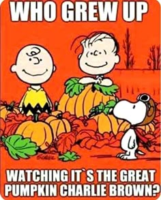 a charlie brown poster with the caption who grew up watching it's the great pumpkin charlie brown?