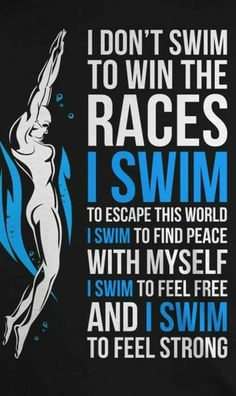 i don't swim to win the races, i swim to escape this world