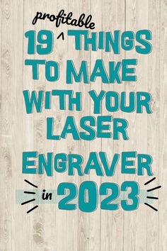 the text reads, 19 things to make with your laser engraving in 2053 on a wooden background