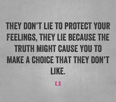 an image with the quote if they don't lie to protect your feelings, they lie because the truth might cause you to make a choice that they don't like