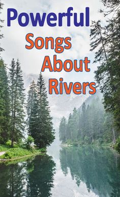 a river surrounded by trees with the words powerful songs about rivers