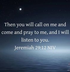 an image with the words, then you will call on me and come and pray to me, and i will listen to you