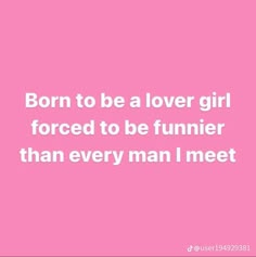 a pink background with the words born to be a lover girl forced to be funnier than