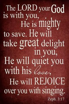 the lord is with you, he is mighty to save he will take great delight in you