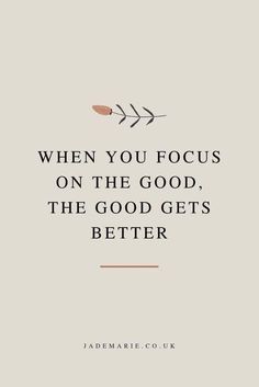 a quote that reads, when you focus on the good, the good gets better