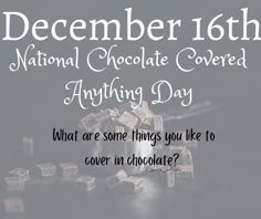 the national chocolate covered anything day is on december 16, with some things you like to cover in chocolate