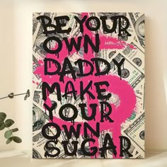 a pink and black poster with the words be your own daddy make your own sugar