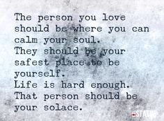 the person you love should be where you can calm your soul they should be safest place to be