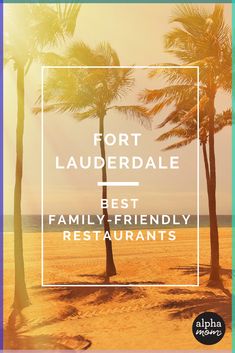 palm trees with the words fort lauderdale best family - friendly restaurants