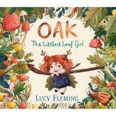 an illustration of a girl on a tree branch with leaves and mushrooms around her is the title oak, the little leaf girl