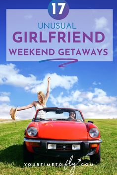 a woman in a red convertible car with the words unusual girlfriend weekend getaways