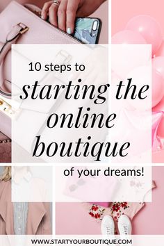 the words 10 steps to starting the online boutique of your dreams on top of pink images