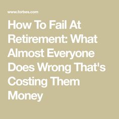 the words how to fail at retirement what almost everyone does wrong that's costing them