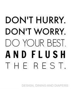 a quote that says don't hurry don't worry do your best and flush the rest