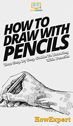 how to draw with pencils your step - by - step guide to drawing with pencils