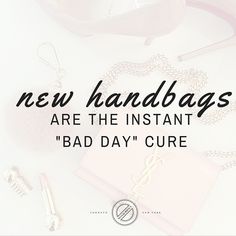 the words, new handbags are the instant bad day's care on a white background