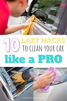 a woman cleaning her car with the words 10 lazy hacks to clean your car like a pro