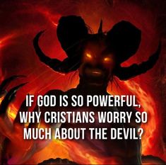 a demonic demon with the words if god is so powerful, why christians worry so much about the devil?