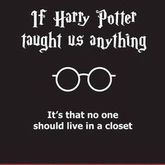 a harry potter quote with glasses and the words if harry potter taught us anything it's that no one should live in a closet