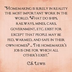 a quote from c s lewis about homemaking is surely in reality the most important work in the world what do ships, railways, cars, government, etc