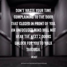 a hallway with the words don't waste your time complaining to the door that closed in front of you an unfocused mind will not hear the next 2 doors unlock for you to walk through