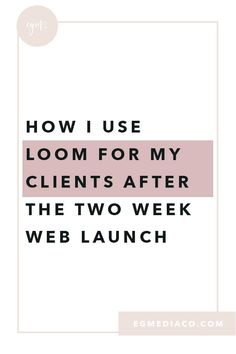 the words how i use loom for my client's after the two week web launch