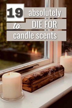 candles are sitting on a window sill with the words, 19 absolutely to die for candle