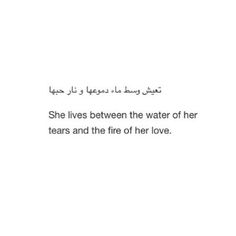 an arabic text with the words she lives between the water of her tears and the fire of her love