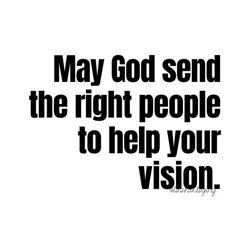 a black and white photo with the words, may god send the right people to help your vision