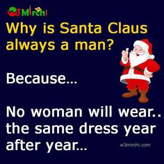 santa clause saying why is santa claus always man? because no woman will wear the same dress year after year