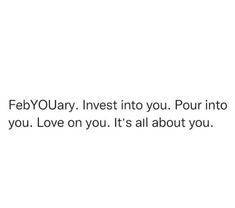 a white background with the words,'february invest into you pour into you love on you it's all about you