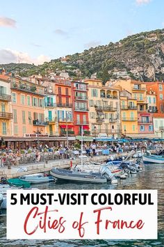 boats are docked in the water near buildings and mountains with text overlay that reads 5 must - visit colorful cities of france