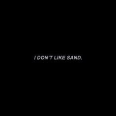 the words i don't like sand are written in white on a black background