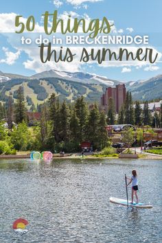 a woman standing on a paddle board in the water with mountains behind her and text overlay that reads 50 things to do in breckenridge this summer