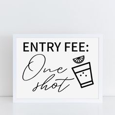 a black and white poster with the words entry fee one shot on it's side