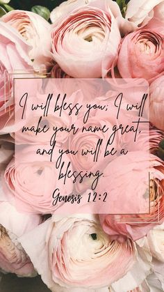 pink flowers with the words, i will be your grace great and you will be a blessing