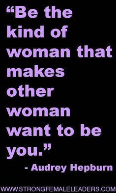 a quote with the words be the kind of woman that makes other woman want to be you