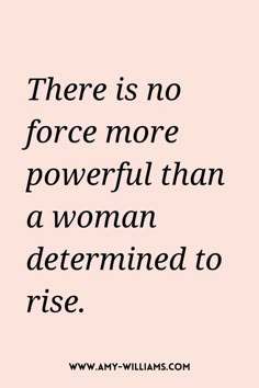 a quote that says there is no force more powerful than a woman determined to rise