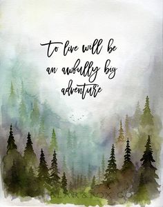 a watercolor painting with trees and the words to live would be an awful big adventure