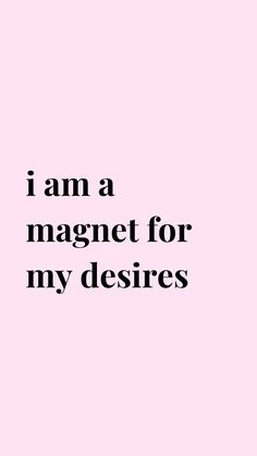 the words i am a magnet for my desires are black and white on a pink background