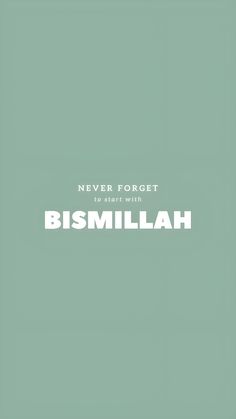 a green background with the words'never forget to start with bismillah '