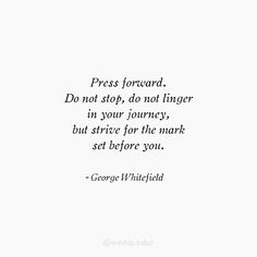 a quote from george whitfield that says press forward do not stop, don't lingerer in your journey but service for the mark set before you