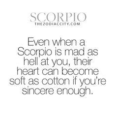 a quote that reads even when a scorpio is mad as hell at you, their heart can become soft as cotton if you're