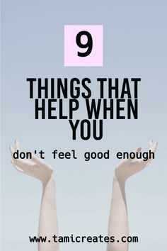 hands reaching up to the sky with text that reads 9 things that help you don't feel good enough