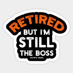 an orange and black sticker that says retired but i'm still the boss